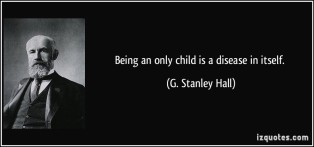 quote-being-an-only-child-is-a-disease-in-itself-g-stanley-hall-78024